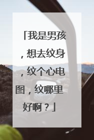 我是男孩,想去纹身,纹个心电图,纹哪里好啊?
