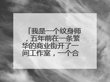我是一个纹身师，五年前在一条繁华的商业街开了一间工作室，一个合作 伙伴 半年后也做起了这行，