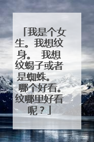 我是个女生。我想纹身。 我想纹蝎子或者是蜘蛛。 哪个好看。纹哪里好看呢？
