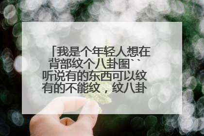 我是个年轻人想在背部纹个八卦图``听说有的东西可以纹有的不能纹，纹八卦有什么忌讳吗？
