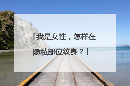 我是女性,怎样在隐私部位纹身?