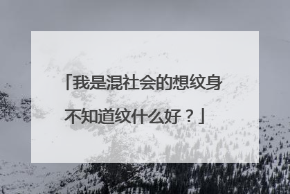 我是混社会的想纹身不知道纹什么好？