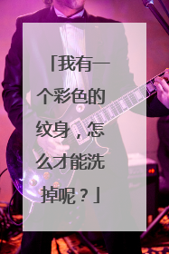 我有一个彩色的纹身,怎么才能洗掉呢?