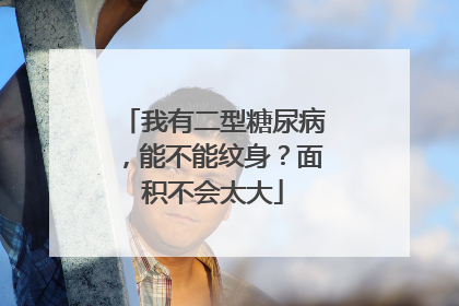 我有二型糖尿病，能不能纹身？面积不会太大