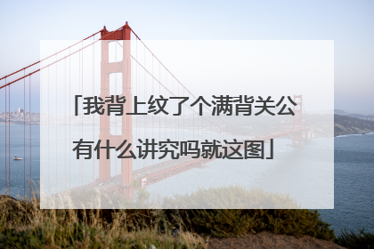 我背上纹了个满背关公有什么讲究吗就这图