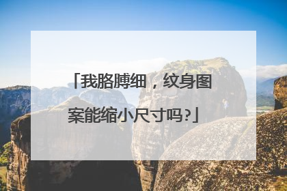 我胳膊细，纹身图案能缩小尺寸吗?