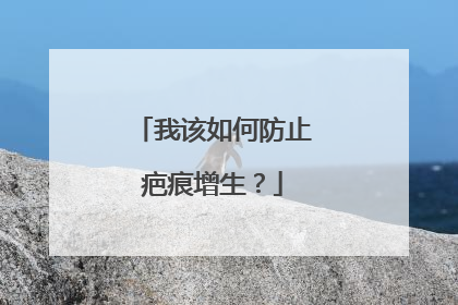 我该如何防止疤痕增生？