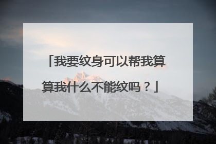 我要纹身可以帮我算算我什么不能纹吗？