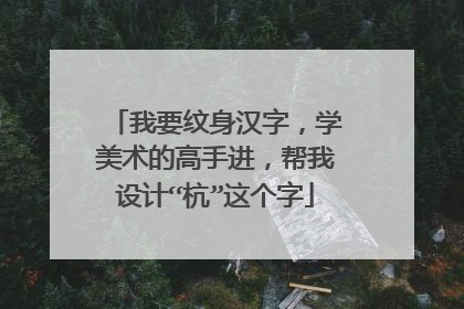 我要纹身汉字，学美术的高手进，帮我设计“杭”这个字