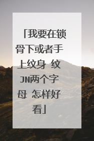 我要在锁骨下或者手上纹身 纹JN两个字母 怎样好看
