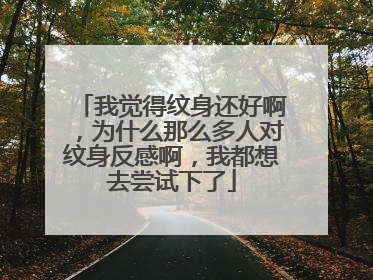 我觉得纹身还好啊，为什么那么多人对纹身反感啊，我都想去尝试下了