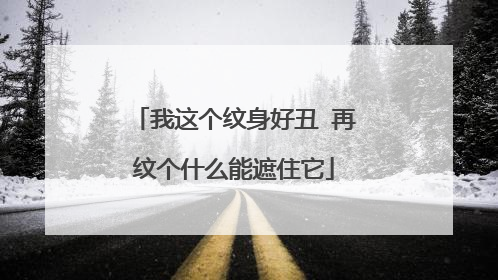 我这个纹身好丑 再纹个什么能遮住它