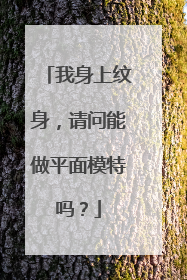 我身上纹身，请问能做平面模特吗？