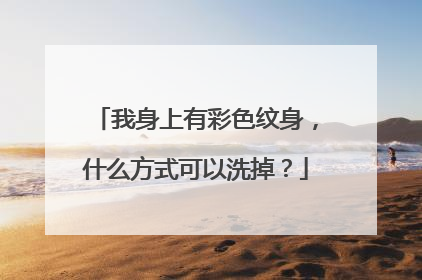 我身上有彩色纹身,什么方式可以洗掉?