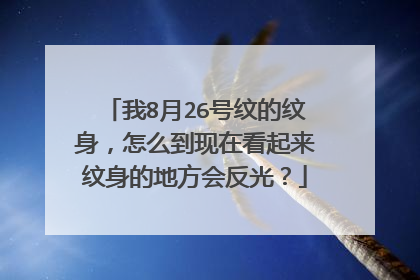 我8月26号纹的纹身，怎么到现在看起来纹身的地方会反光？