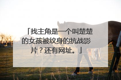 找主角是一个叫楚楚的女孩被纹身的抗战影片？还有网址。