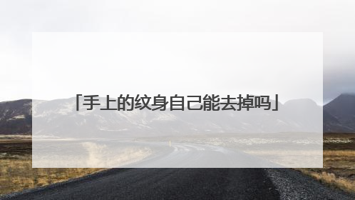 手上的纹身自己能去掉吗