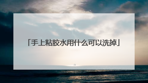 手上粘胶水用什么可以洗掉