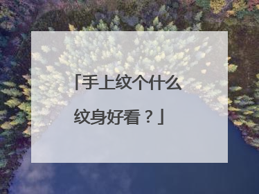 手上纹个什么纹身好看？