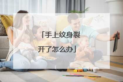 手上纹身裂开了怎么办