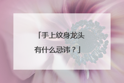 手上纹身龙头有什么忌讳？