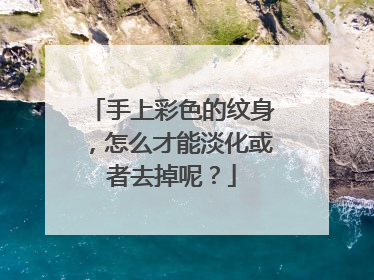 手上彩色的纹身，怎么才能淡化或者去掉呢？