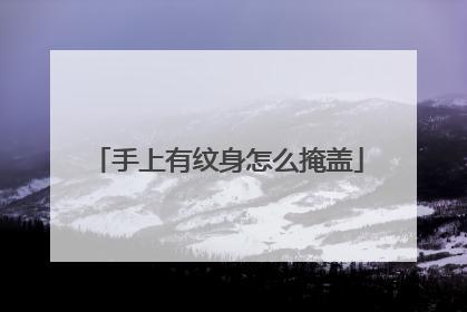手上有纹身怎么掩盖