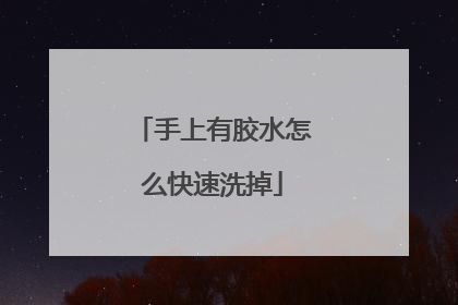 手上有胶水怎么快速洗掉