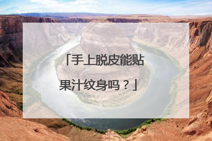 手上脱皮能贴果汁纹身吗？