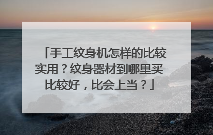 手工纹身机怎样的比较实用?纹身器材到哪里买比较好,比会上当?