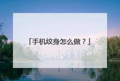 手机纹身怎么做?