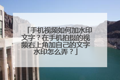 手机视频如何加水印文字？在手机拍摄的视频右上角加自己的文字水印怎么弄？