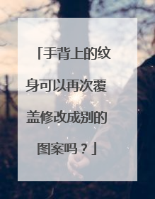 手背上的纹身可以再次覆盖修改成别的图案吗？
