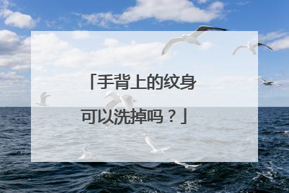 手背上的纹身可以洗掉吗？