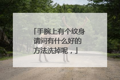 手腕上有个纹身 请问有什么好的方法洗掉呢,