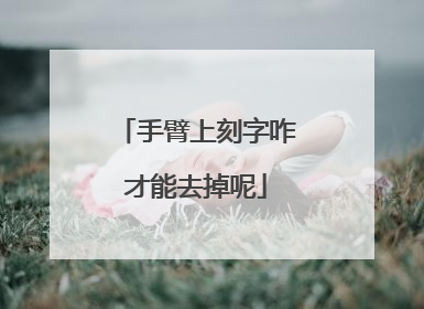 手臂上刻字咋才能去掉呢