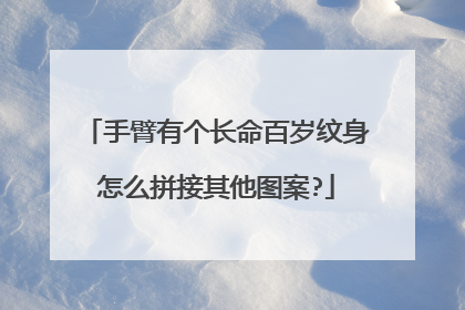 手臂有个长命百岁纹身怎么拼接其他图案?