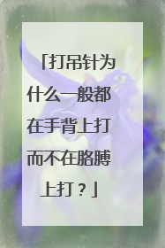 打吊针为什么一般都在手背上打而不在胳膊上打？