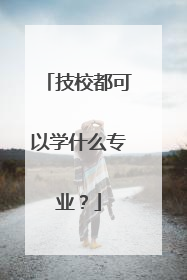 技校都可以学什么专业？