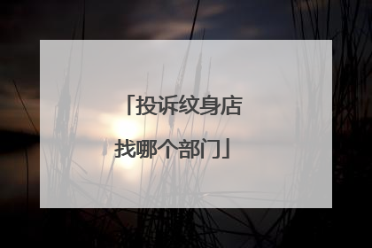 投诉纹身店找哪个部门