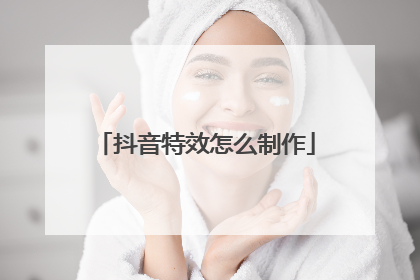 抖音特效怎么制作