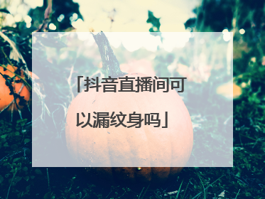 抖音直播间可以漏纹身吗