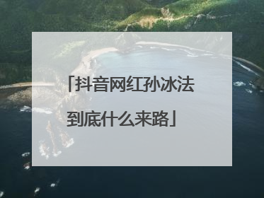 抖音网红孙冰法到底什么来路