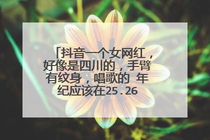 抖音一个女网红，好像是四川的，手臂有纹身，唱歌的 年纪应该在25.26岁 皮肤挺白的？