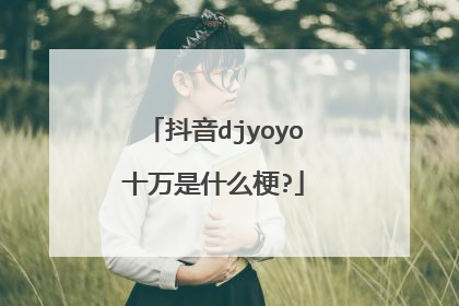 抖音djyoyo十万是什么梗?