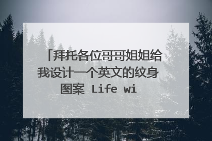 拜托各位哥哥姐姐给我设计一个英文的纹身图案 Life with you 把H P两个字母也带进去