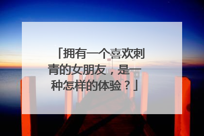 拥有一个喜欢刺青的女朋友，是一种怎样的体验？