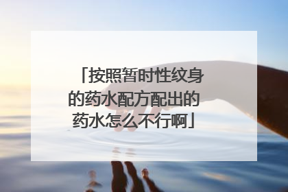 按照暂时性纹身的药水配方配出的药水怎么不行啊