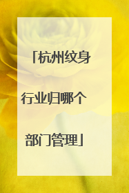 杭州纹身行业归哪个部门管理