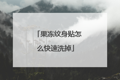 果冻纹身贴怎么快速洗掉